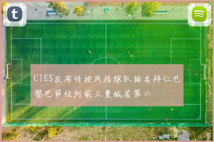 CIES发布传控风格球队排名拜仁巴黎巴萨位列前三曼城居第六