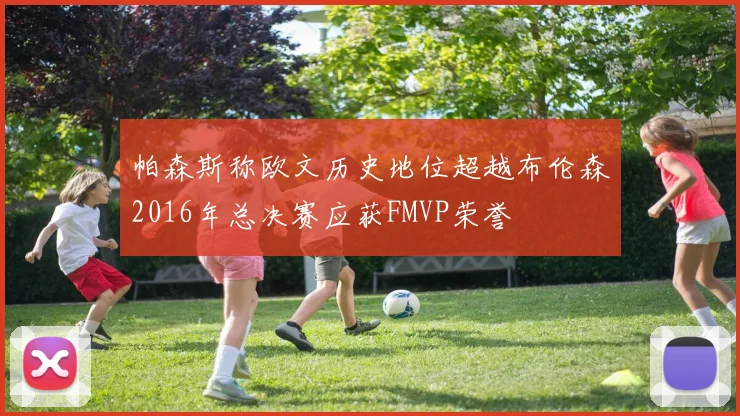 帕森斯称欧文历史地位超越布伦森2016年总决赛应获FMVP荣誉